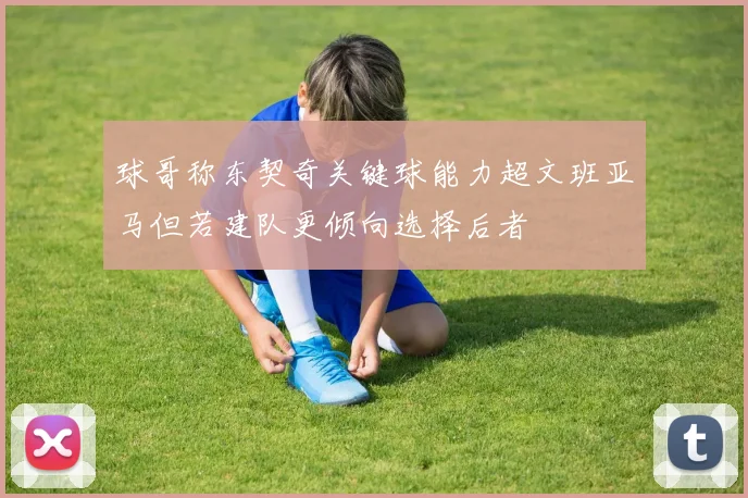 球哥称东契奇关键球能力超文班亚马但若建队更倾向选择后者